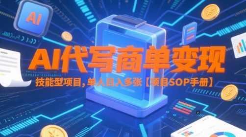 AI代写商单变现，技能型项目，单人日入多张 【项目SOP手册】-百货大全