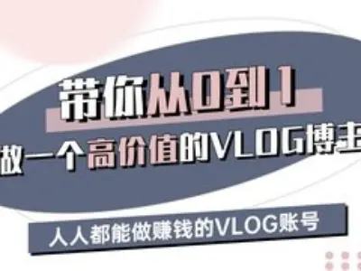 带你从0-1做一个高价值的VLOG博主三期，人人都能做挣钱的VLOG账号-百货大全