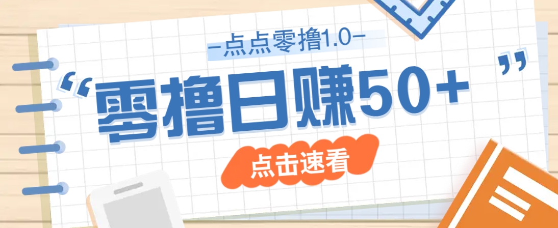 点点零撸1.0，零成本零门槛多种玩法，新手小白也能轻松上手日赚50+-百货大全