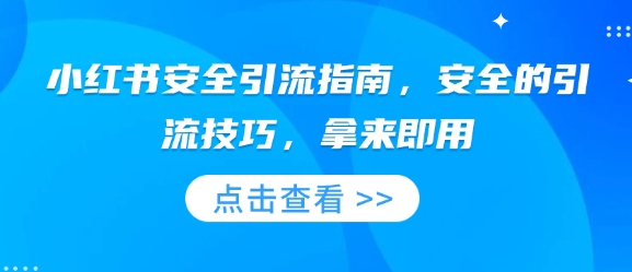 小红书安全引流指南，安全的引流技巧，拿来即用-百货大全