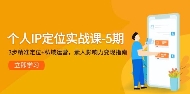 个人IP定位实战课-5期，3步精准定位+私域运营，素人影响力变现指南-百货大全