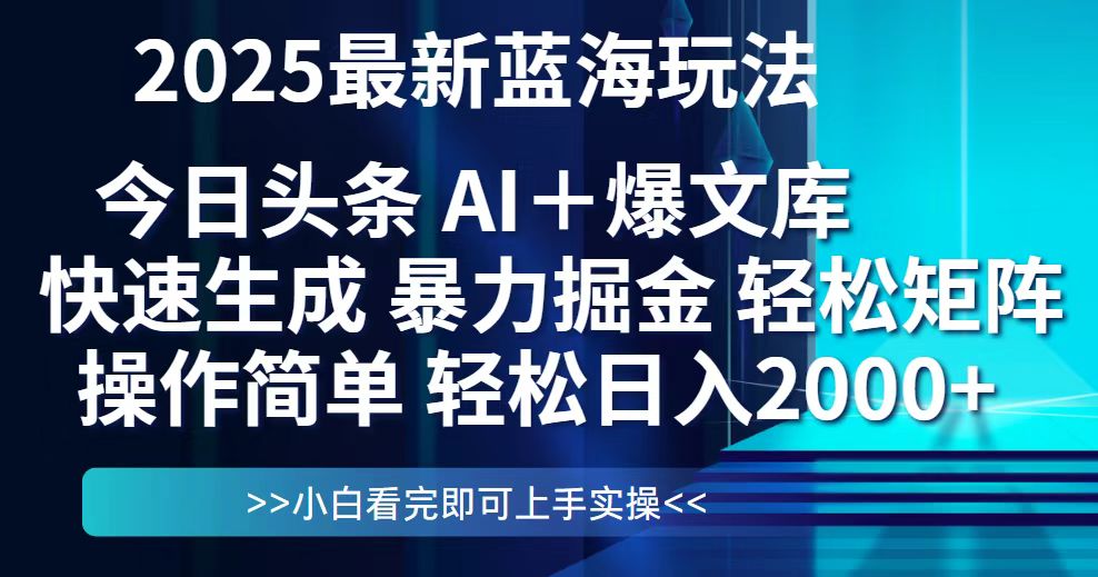 今日头条2025最新蓝海玩法，思路简单，复制粘贴，轻松实现矩阵日入2000+-百货大全