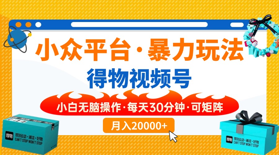 【得物】小众平台暴力玩法，一键搬运爆款视频，可矩阵，小白无脑操作，…-百货大全