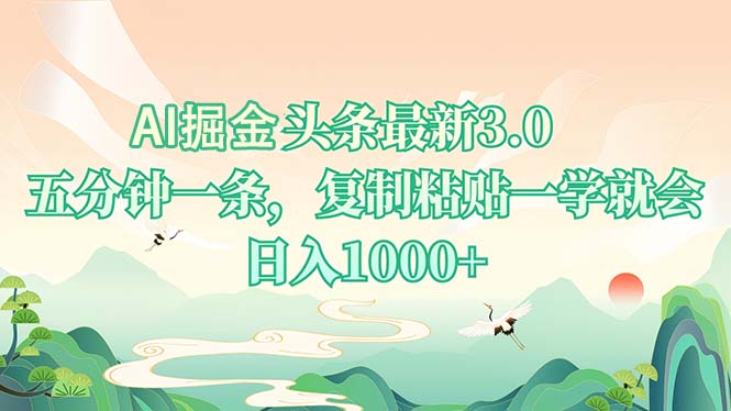 AI掘头条最新3.0，5分钟一条，复制粘贴一学就会，日入1000+-百货大全