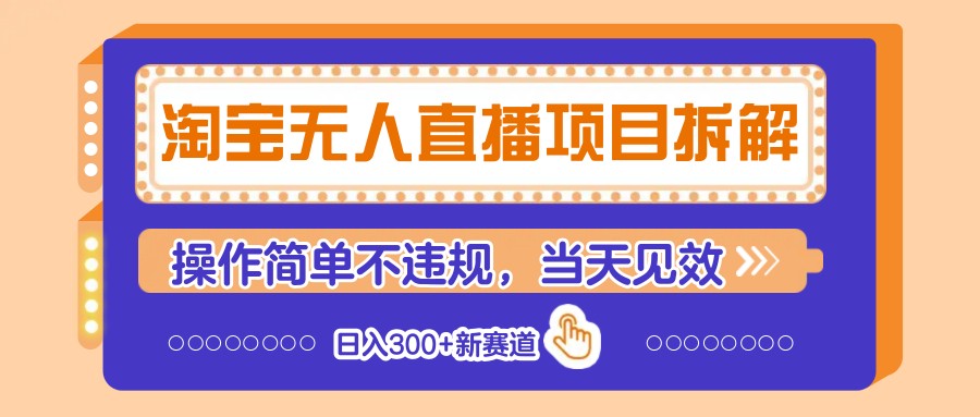 淘宝无人直播项目拆解，操作简单不违规，当天见效 日入300+新赛道-百货大全