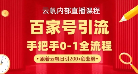 【云帆内部直播课】百家号高效引流 ，单号单日引300+精准创业粉，一分钟一条原创素材，引爆你的私域流量-百货大全