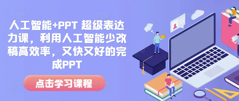 人工智能+PPT 超级表达力课，利用人工智能少改稿高效率，又快又好的完成PPT-百货大全