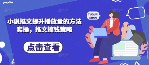 小说推文提升播放量的方法实操，推文搞钱策略-百货大全