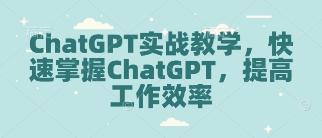 ChatGPT实战教学，快速掌握ChatGPT，提高工作效率-百货大全