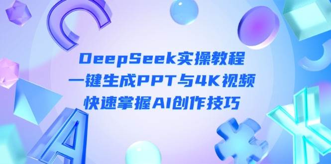 DeepSeek入门实操教程：一键生成PPT与4K视频，快速掌握AI创作技巧-百货大全