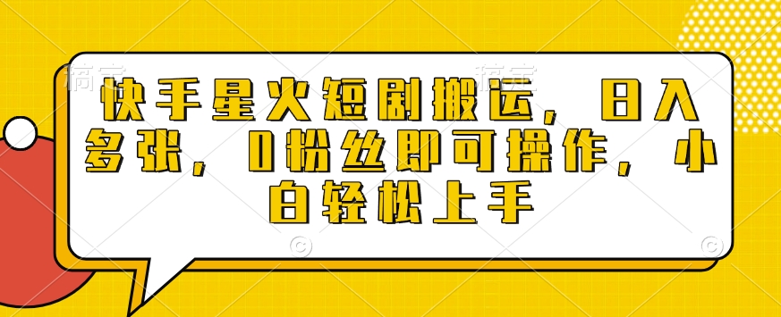 快手星火短剧搬运，日入多张，0粉丝即可操作，小白轻松上手【揭秘】-百货大全