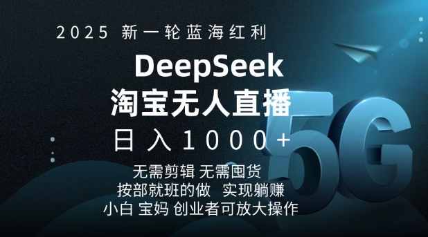 2025新一轮蓝海红利淘宝deepseek独家推出淘宝无人直播5.0躺Z项目，日入多张-百货大全