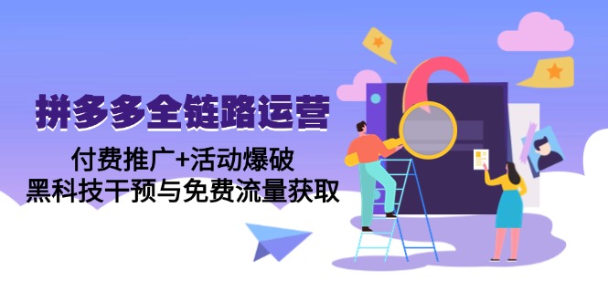 拼多多全链路运营5月课：付费推广+活动爆破，黑科技干预与免费流量获取-百货大全