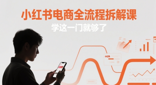 小红书电商全流程拆解课，学这一门就够了-百货大全