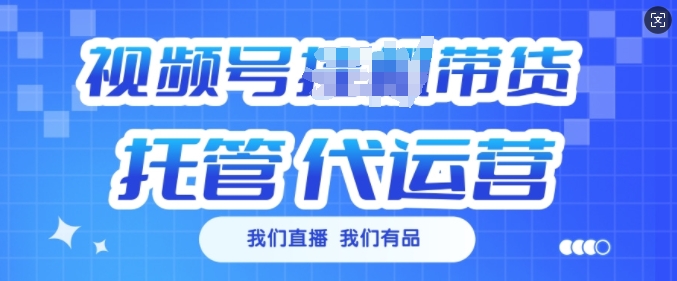 视频号挂J直播带货托管代运营，每个月多挣3k【揭秘】-百货大全