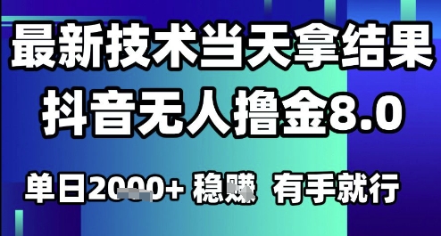 2025六月最新抖音无人撸金8.0.最新技术当天拿结果，单日1k+ 有手就行【揭秘】-百货大全