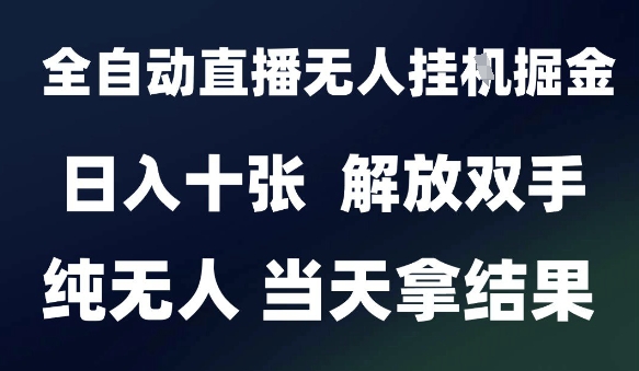 2025最新全自动直播无人挂G掘金，日入十张，解放双手纯无人，当天拿结果【揭秘】-百货大全