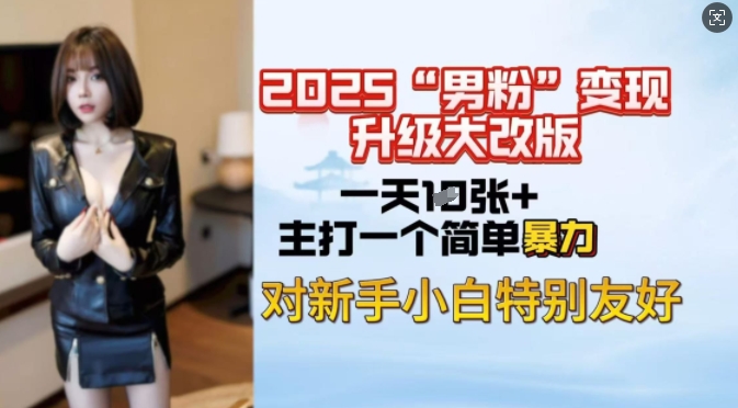2025男粉变现全新玩法升级，日入上千简简单单，小白可轻松上手-百货大全