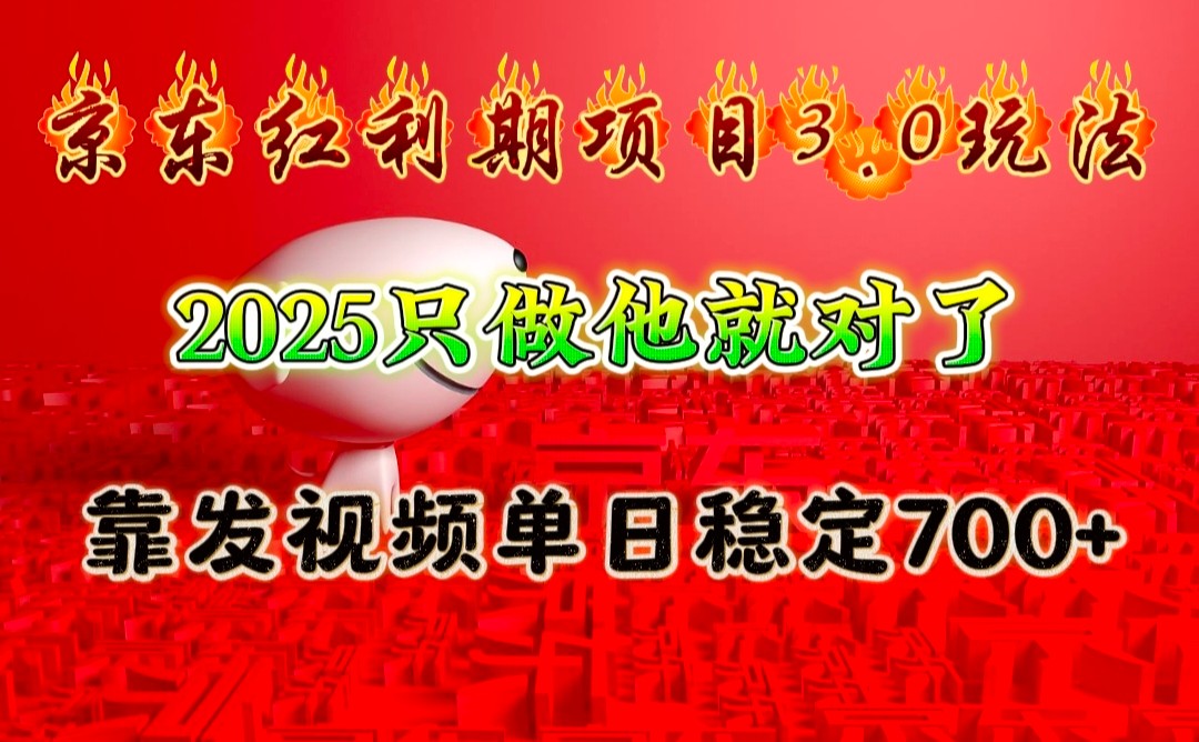 京东红利项目3.0玩法，2025只做他就对了，靠发视频单日稳定700+-百货大全