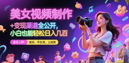 美女视频制作 + 变现渠道全公开，小白也能轻松日入几张【揭秘】-百货大全