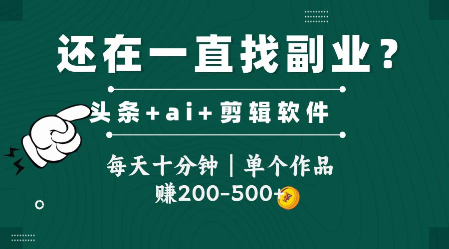 头条全新玩发加持软件搬视频，每天十分钟，单个作品收入200-500左右-百货大全