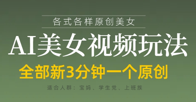 各类AI美女视频玩法，3分钟一个原创，当天可变现-百货大全