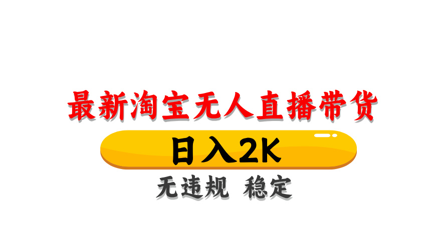 淘宝无人直播带货，日入2K，独家技术，无违规无封号，长期稳定，操作简单【揭秘】-百货大全