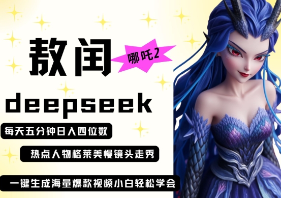 deepseek+哪吒2敖润姑姑走秀+爆款视频，起号快，爆款多，每天五分钟，日入四位数-百货大全