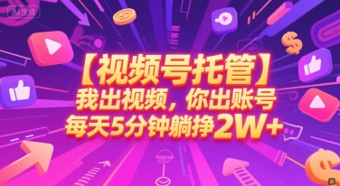 【视频号托管 】我出视频，你出账号，每天5分钟发布，最高躺挣2W+【揭秘】-百货大全