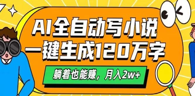 AI自动写小说,一键生成120万字,躺着也能赚,月入2w+-百货大全