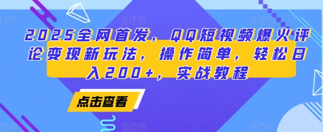 2025全网首发，QQ短视频爆火评论变现新玩法，操作简单，轻松日入200+，实战教程-百货大全