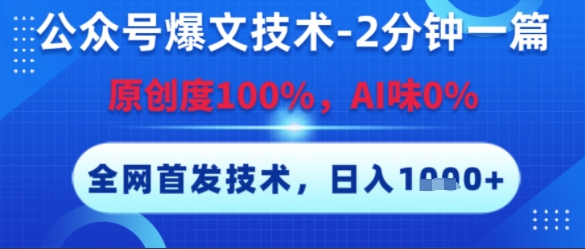 公众号爆文技术，2分钟一篇，原创度100%，AI味0%，复制粘贴，日入多张，全网首发【揭秘】-百货大全
