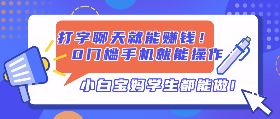 打字聊天就能赚钱！0门槛手机就能操作，小白宝妈学生都能做!-百货大全