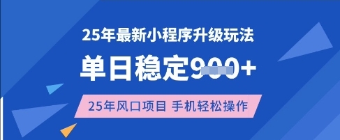 25年3月最新小程序升级玩法，单日稳定收益数张，风口项目，一个手机轻松操作【揭秘】-百货大全