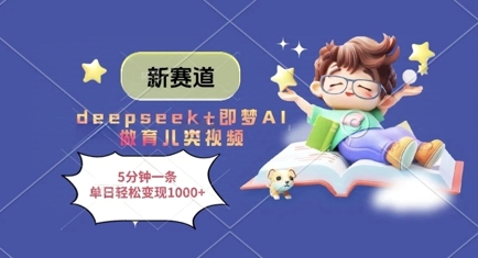 新赛道，deepseek+即梦AI做育儿类视频，5分钟一条，单日轻松变现多张-百货大全