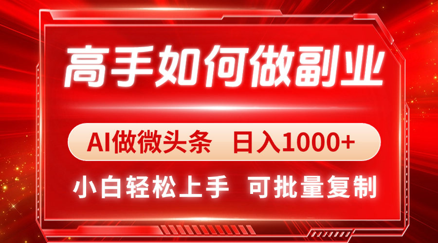 高手如何做副业，AI微头条 日入1000+，小白轻松上手-百货大全