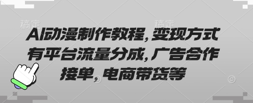 AI动漫制作教程，变现方式有平台流量分成，广告合作接单，电商带货等-百货大全
