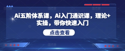 Ai五阶体系课，Ai入门通识课，理论+实操，带你快速入门-百货大全