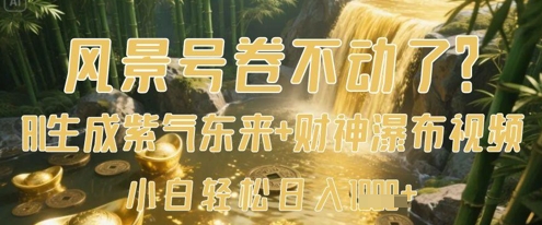 风景号卷不动了？AI一键生成紫气东来+财神瀑布视频，小白轻松日入数张-百货大全