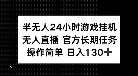 半无人24小时游戏挂JI，官方长期任务，操作简单 日入130+【揭秘】-百货大全