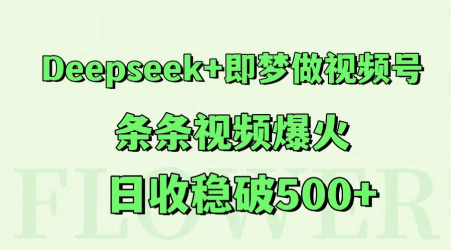 Deepseek+即梦做视频号，条条视频爆火，日收稳破500+-百货大全