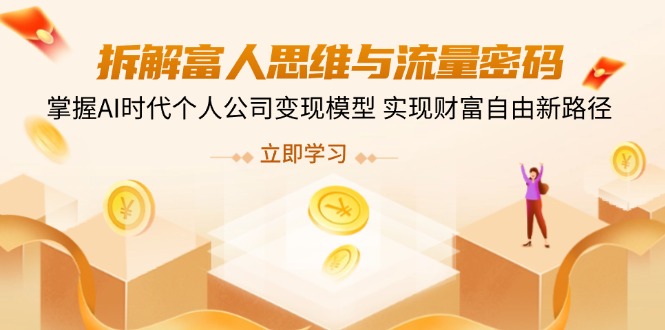 拆解富人思维与流量密码，掌握AI时代个人公司变现模型 实现财富自由新路径-百货大全