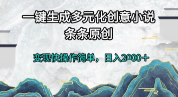 一键生成多元化创意小说，条条原创，变现快操作简单，日入2k+【揭秘】-百货大全
