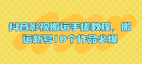 抖音影视搬运手搓教程，搬运新号10个作品必爆-百货大全