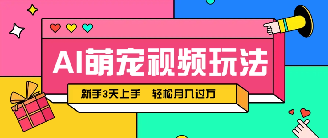 AI萌宠视频玩法，操作简单新手也能快速上手，轻松月入过万！-百货大全