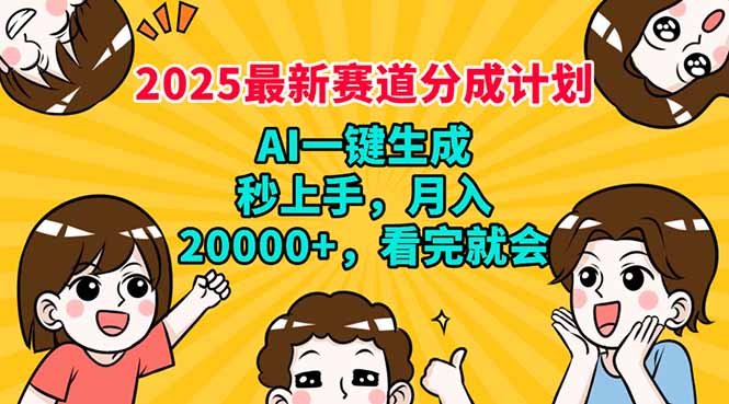 2025最新赛道分成计划，AI自动生成，秒上手 月入20000+，看完就会-百货大全