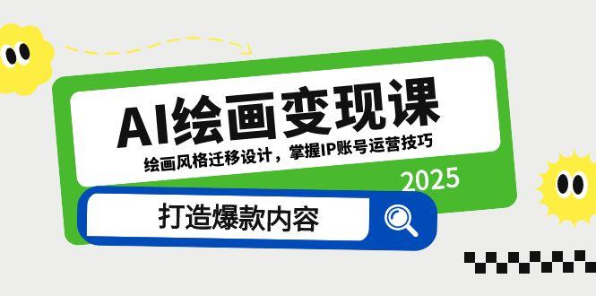 AI绘画变现课，绘画风格迁移设计，掌握IP账号运营技巧，打造爆款内容-百货大全