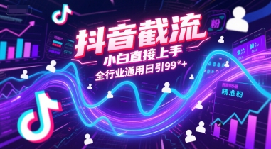 抖音截流，小白直接上手，全行业通用日引99+精准粉【揭秘】-百货大全