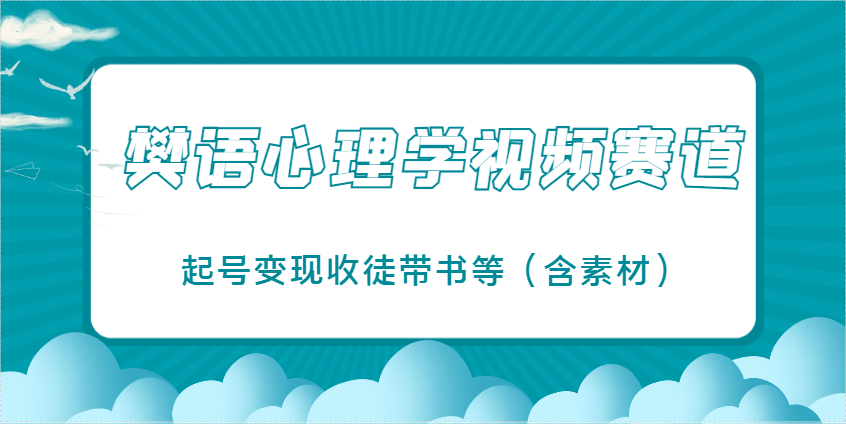 樊语心理学视频教学，最近爆火的视频赛道，起号变现收徒带书等(含素材)-百货大全