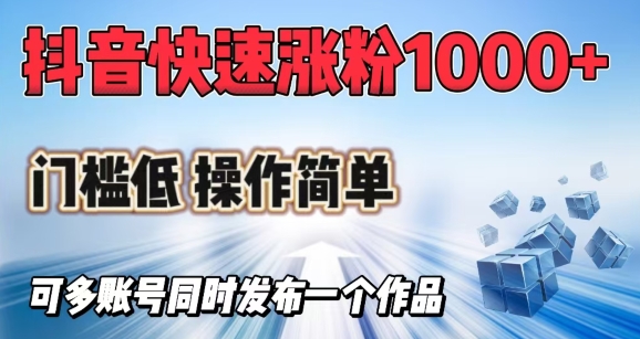 抖音快速涨1000+粉，门槛低操作简单，可多账号同时发布一个作品-百货大全
